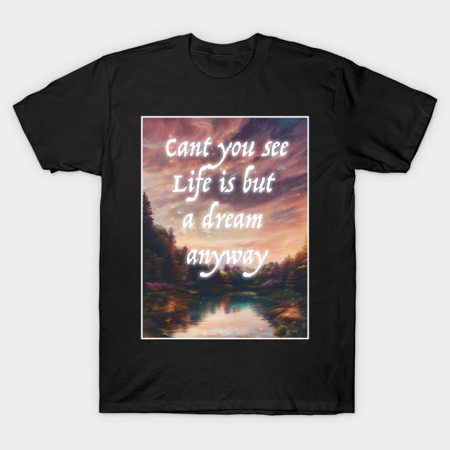 Life Is But A Dream T-Shirt by AriesThreads